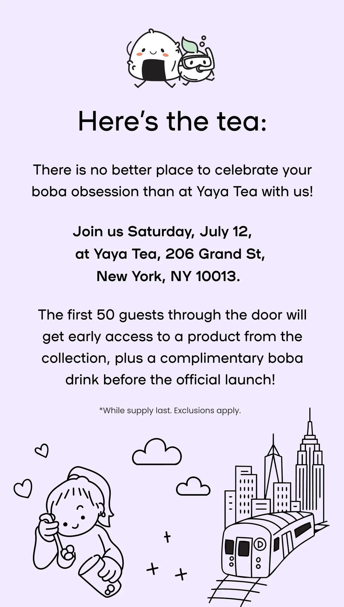 Here's the TEA - Join us Saturday July 12, at YAYA TEA, 206 Grand St, New York, NY 10013
