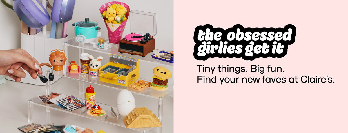 the obsessed girlies get it - Tiny things. Big fun. Find your new faves at Claire's