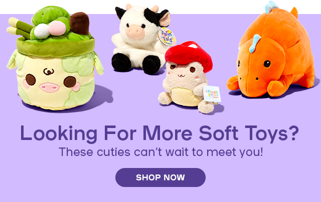 Looking For More Soft Toys? These cuties can’t wait to meet you! SHOP NOW