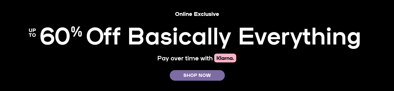 Online Exclusive UP TO 60% Off Everything Pay over time with Klarna