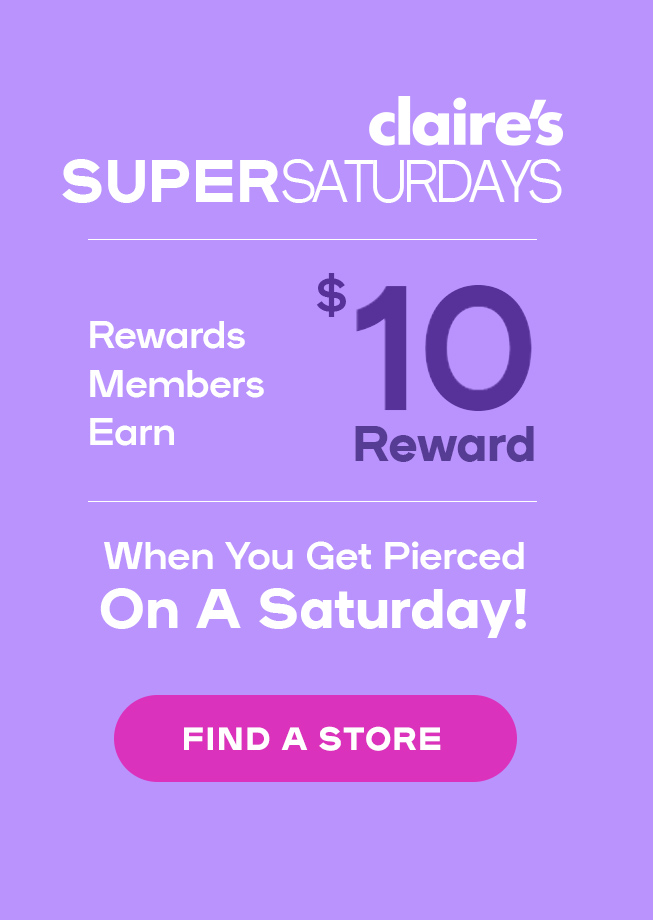 Super Saturdays
Rewards Members get $10 to spend when you get pierced on a Saturday! Not a Member? Sign up today