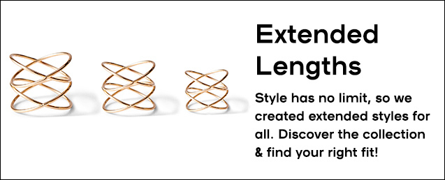 Extended Lengths - Style has not limit, so we created extended styles for all. Discover the collection & find your right fit!
