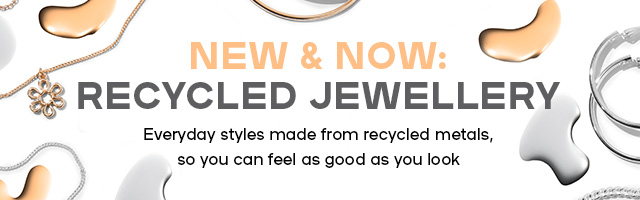 NEW & NOW: Recycled Jewellery Everyday styles made from recycled metals, so you can feel as good as you look