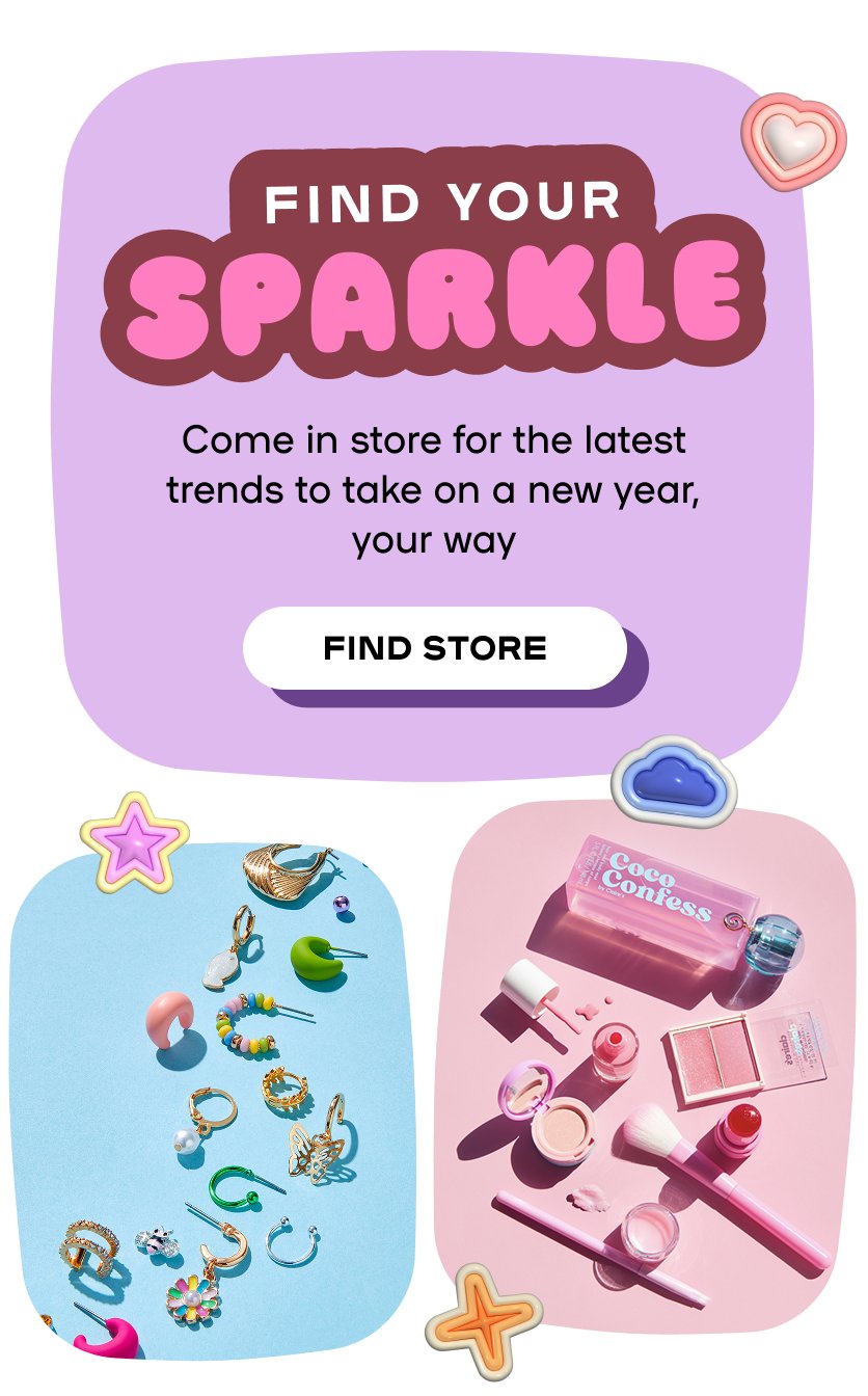 Find Your Sparkle - Come in store for the latest trends to take on a new year, your way - Find Store
