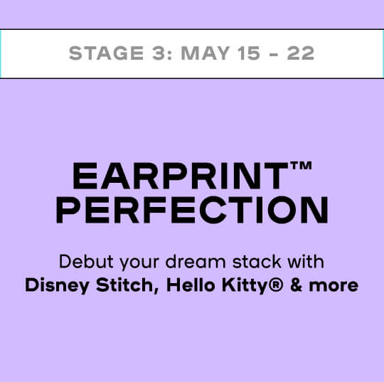 STAGE 3 EARPRINT PERFECTION Debut your dream stock with Disney Stitch, Hello Kitty & more