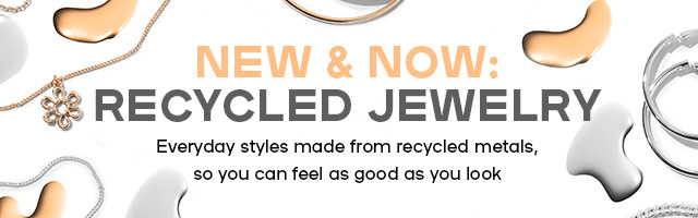 NEW & NOW: Recycled Jewelry Everyday styles made from recycled metals, so you can feel as good as you look
