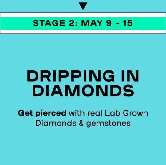 STAGE 2: MAY 9 - MAY 15 DRIPPING IN DIAMONDS Get Pierced with real Lab Grown Diamonds & gemstones